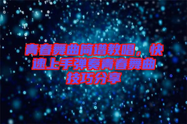 青春舞曲簡(jiǎn)譜教唱，快速上手彈奏青春舞曲技巧分享