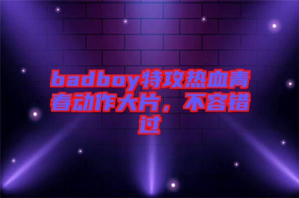 badboy特攻熱血青春動(dòng)作大片，不容錯(cuò)過