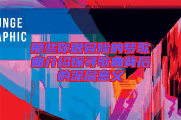 那些你很冒險(xiǎn)的夢歌曲介紹探尋歌曲背后的深層意義