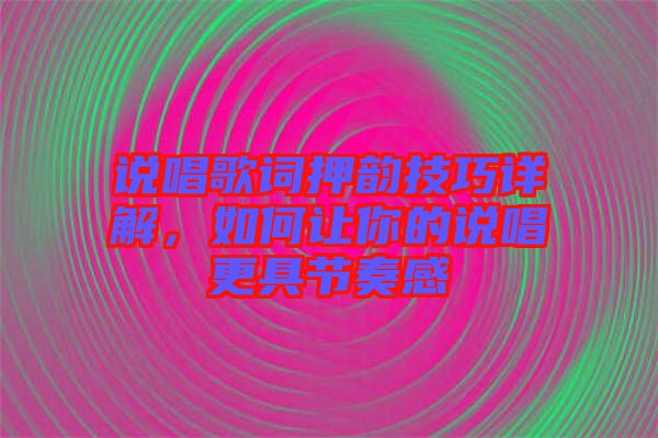 說唱歌詞押韻技巧詳解，如何讓你的說唱更具節(jié)奏感