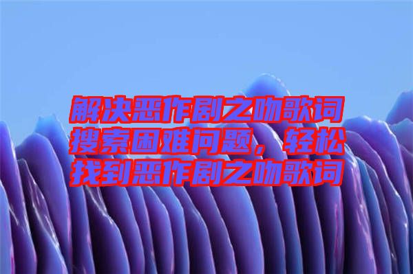 解決惡作劇之吻歌詞搜索困難問(wèn)題，輕松找到惡作劇之吻歌詞