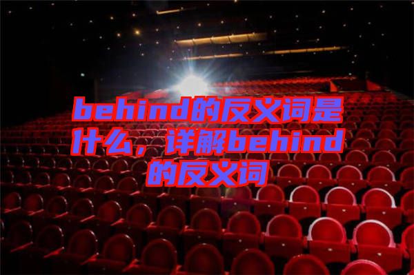 behind的反義詞是什么，詳解behind的反義詞