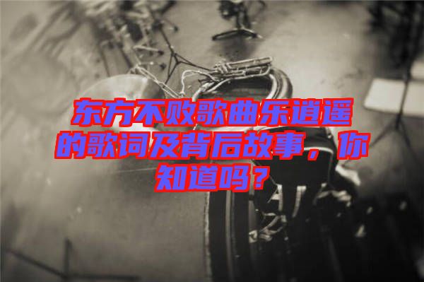 東方不敗歌曲樂(lè)逍遙的歌詞及背后故事，你知道嗎？