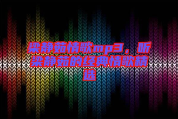 梁靜茹情歌mp3，聽(tīng)梁靜茹的經(jīng)典情歌精選