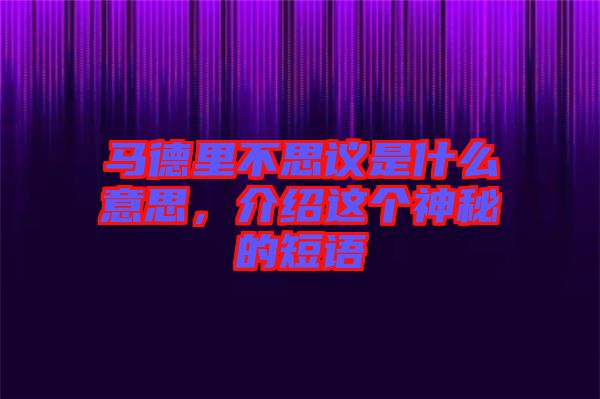 馬德里不思議是什么意思，介紹這個(gè)神秘的短語(yǔ)