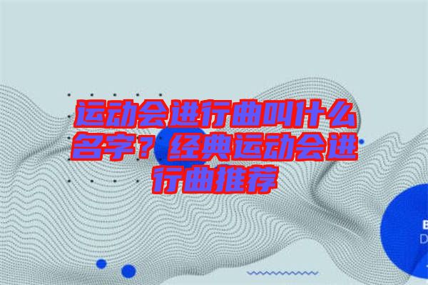 運動會進行曲叫什么名字？經(jīng)典運動會進行曲推薦