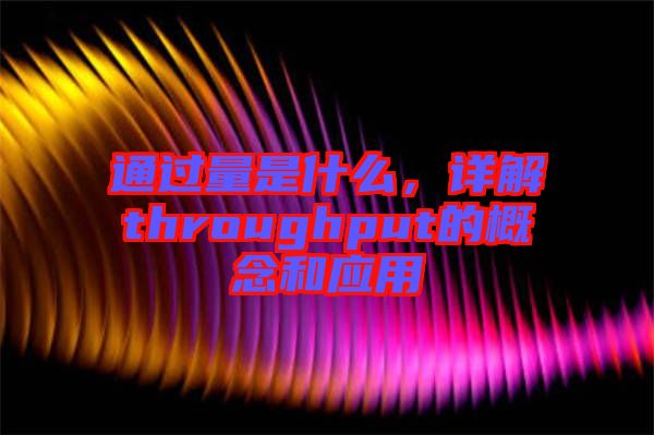 通過(guò)量是什么，詳解throughput的概念和應(yīng)用