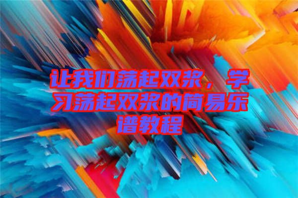 讓我們蕩起雙漿，學(xué)習(xí)蕩起雙漿的簡(jiǎn)易樂譜教程