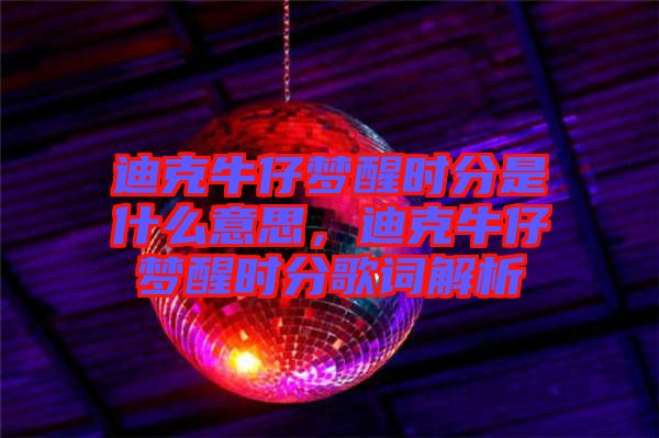 迪克牛仔夢醒時分是什么意思，迪克牛仔夢醒時分歌詞解析