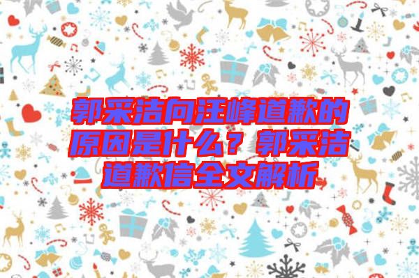 郭采潔向汪峰道歉的原因是什么？郭采潔道歉信全文解析