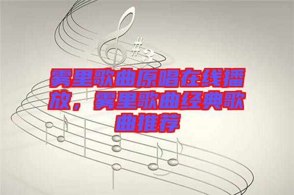 霧里歌曲原唱在線播放，霧里歌曲經(jīng)典歌曲推薦