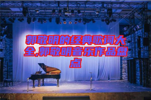 郭敬明的經(jīng)典歌詞大全,郭敬明音樂(lè)作品盤(pán)點(diǎn)