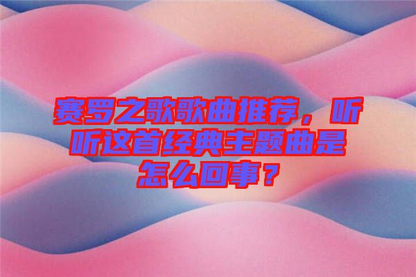 賽羅之歌歌曲推薦，聽聽這首經(jīng)典主題曲是怎么回事？