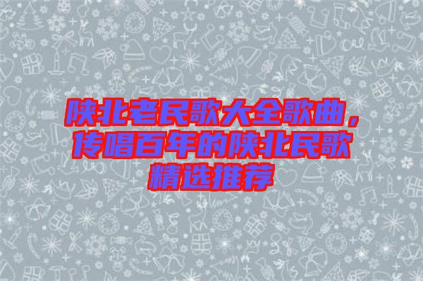 陜北老民歌大全歌曲，傳唱百年的陜北民歌精選推薦