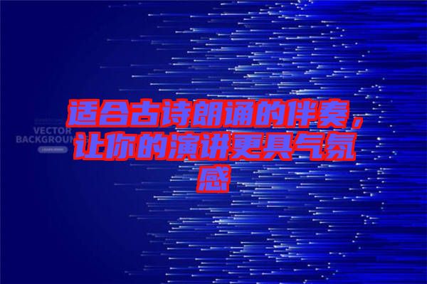 適合古詩朗誦的伴奏，讓你的演講更具氣氛感