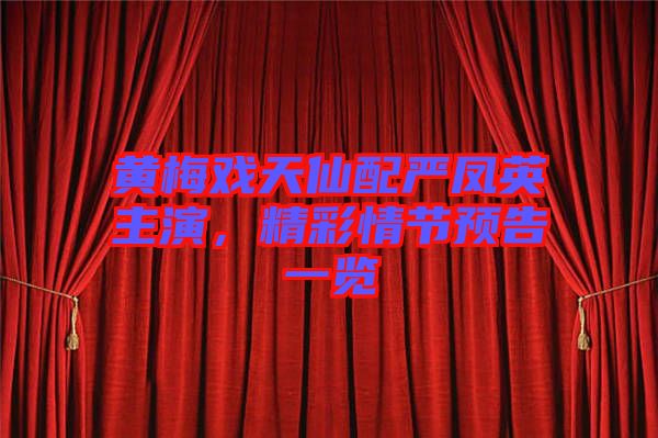 黃梅戲天仙配嚴鳳英主演，精彩情節(jié)預(yù)告一覽