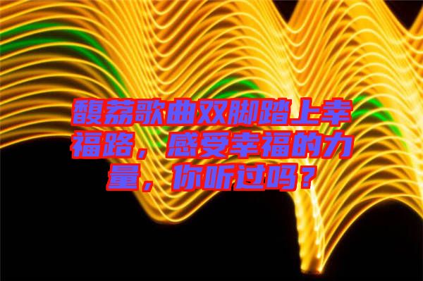 馥荔歌曲雙腳踏上幸福路，感受幸福的力量，你聽過嗎？