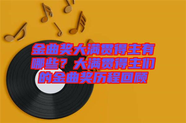 金曲獎大滿貫得主有哪些？大滿貫得主們的金曲獎歷程回顧