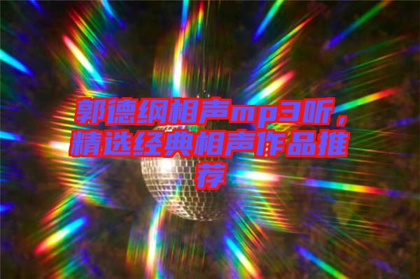 郭德綱相聲mp3聽，精選經(jīng)典相聲作品推薦