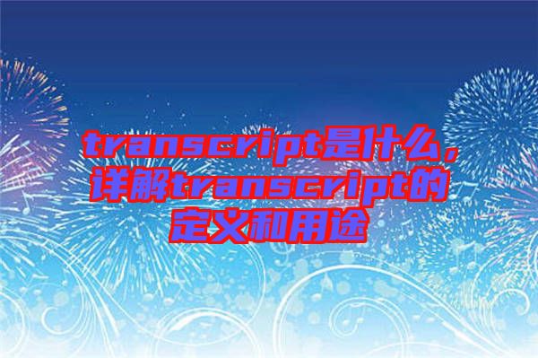 transcript是什么，詳解transcript的定義和用途