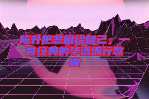 陳升把悲留給自己，一首經(jīng)典的華語流行歌曲