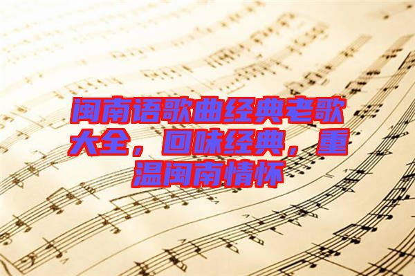 閩南語歌曲經(jīng)典老歌大全，回味經(jīng)典，重溫閩南情懷