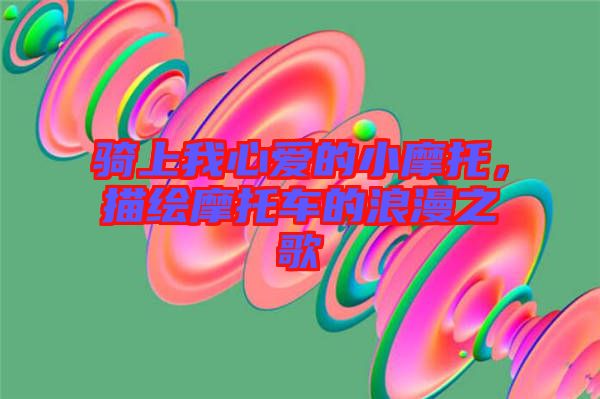 騎上我心愛的小摩托，描繪摩托車的浪漫之歌