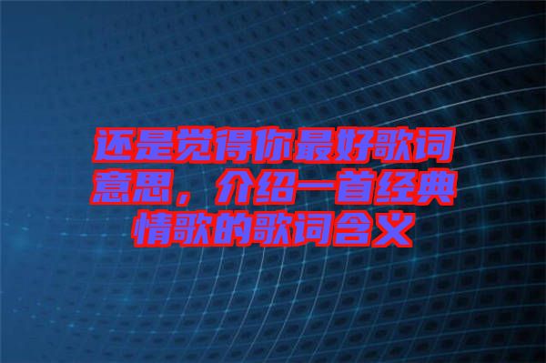 還是覺(jué)得你最好歌詞意思，介紹一首經(jīng)典情歌的歌詞含義