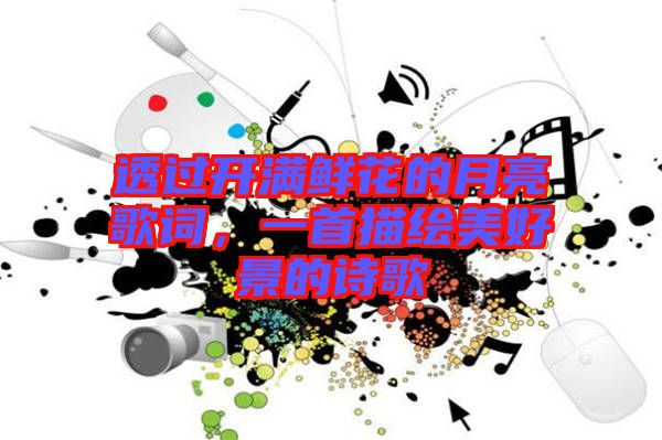 透過開滿鮮花的月亮歌詞，一首描繪美好景的詩歌