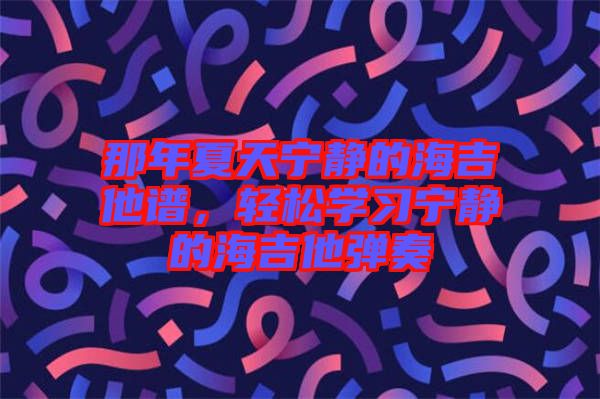 那年夏天寧靜的海吉他譜，輕松學習寧靜的海吉他彈奏