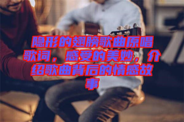 隱形的翅膀歌曲原唱歌詞，感受的美妙，介紹歌曲背后的情感故事