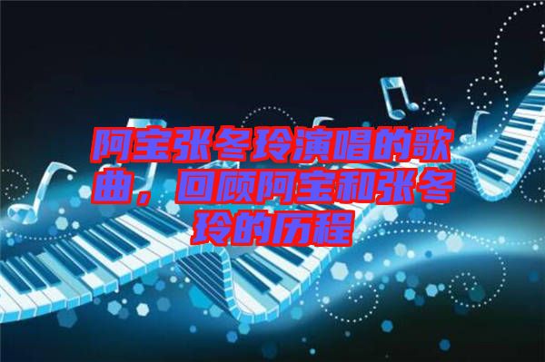 阿寶張冬玲演唱的歌曲，回顧阿寶和張冬玲的歷程