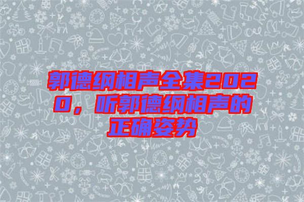 郭德綱相聲全集2020，聽郭德綱相聲的正確姿勢(shì)